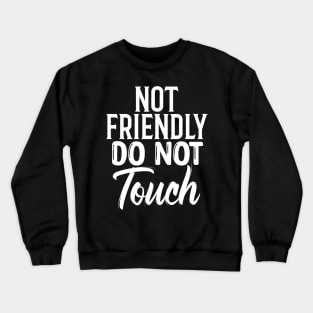 Not Friendly Do Not Touch Sarcastic Quote Funny Crewneck Sweatshirt